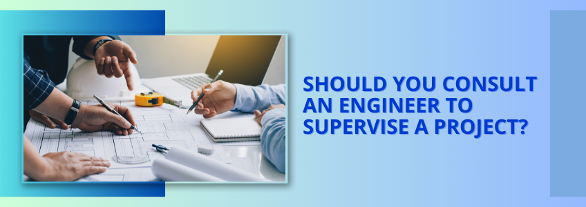 Is It Worth Consulting An Engineer To Oversee a Project?