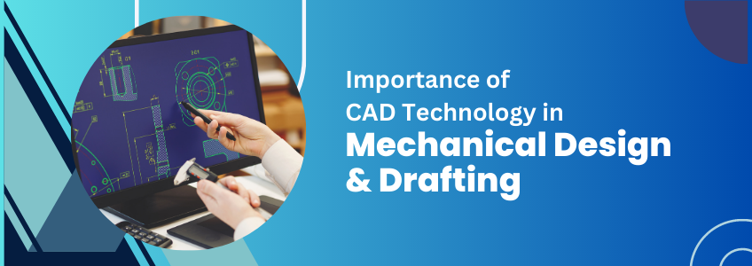 Significance Of  CAD Technology In Mechanical Design & Drafting